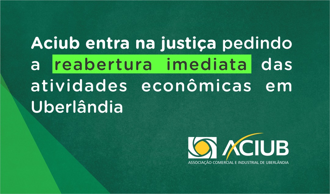 Aciub pede na justiça a suspensão das medidas estaduais e municipais que interrompem as atividades econômicas